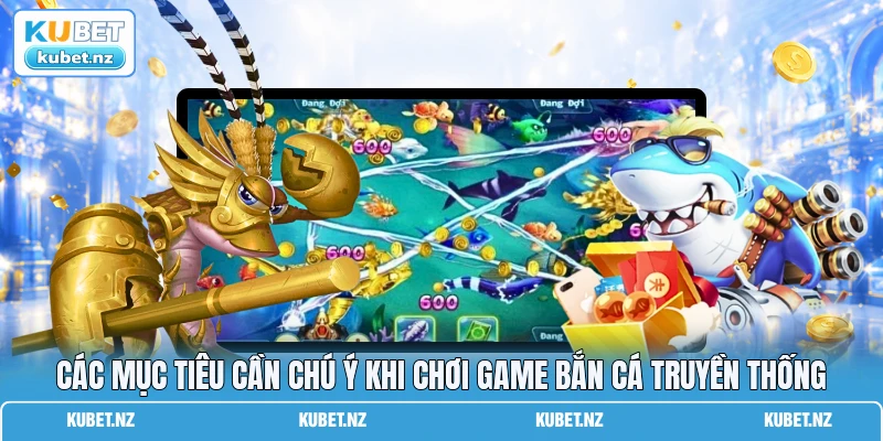 Các mục tiêu cần chú ý khi chơi game bắn cá truyền thống Các mục tiêu cần chú ý khi chơi game bắn cá truyền thống