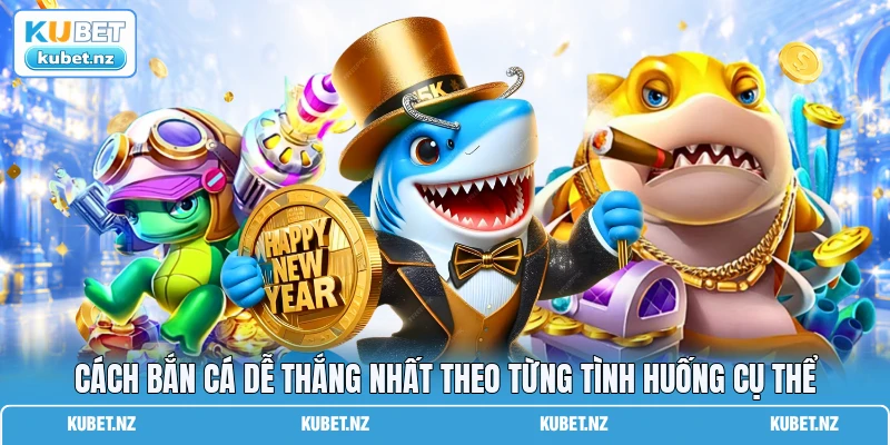 Cách bắn cá dễ thắng nhất theo từng tình huống cụ thể Cách bắn cá dễ thắng nhất theo từng tình huống cụ thể