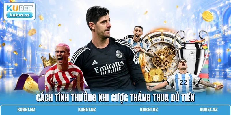 Cách tính thưởng khi cược thắng thua đủ tiền