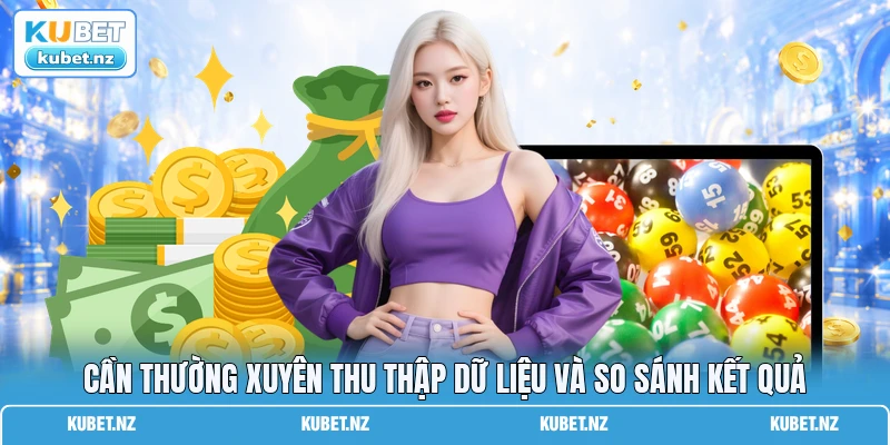 Cần thường xuyên thu thập dữ liệu và so sánh kết quả
