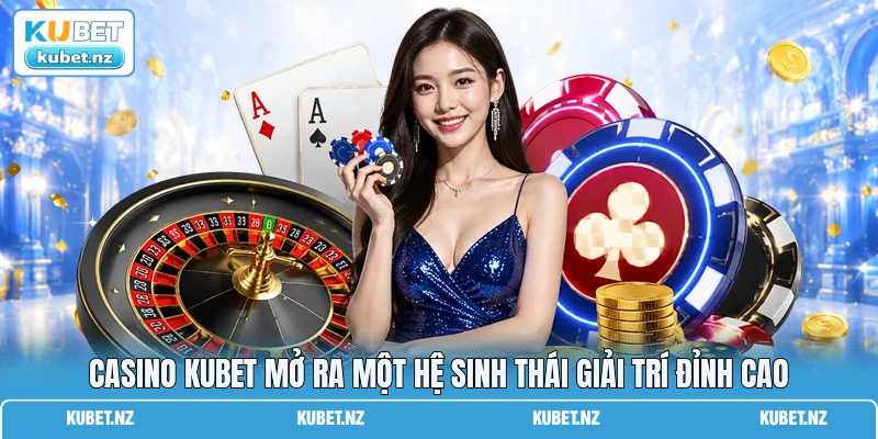 Casino KUBET mở ra một hệ sinh thái giải trí đỉnh cao Casino KUBET mở ra một hệ sinh thái giải trí đỉnh cao