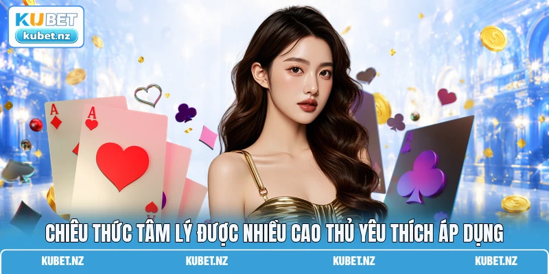 Chiêu thức tâm lý được nhiều cao thủ yêu thích áp dụng Chiêu thức tâm lý được nhiều cao thủ yêu thích áp dụng