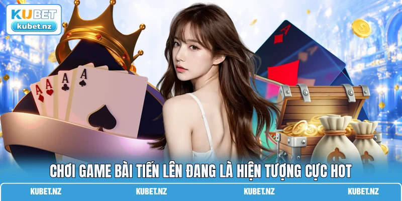 Chơi game bài Tiến Lên đang là hiện tượng cực hot Chơi game bài Tiến Lên đang là hiện tượng cực hot