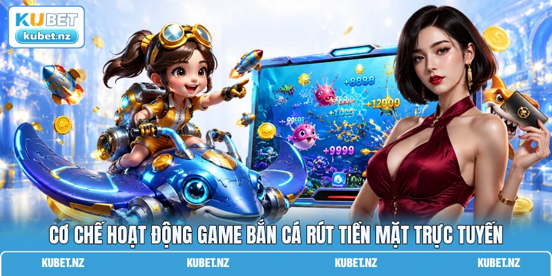 Cơ chế hoạt động game bắn cá rút tiền mặt trực tuyến