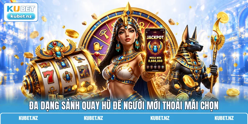 Đa dạng sảnh quay hũ để người mới thoải mái chọn