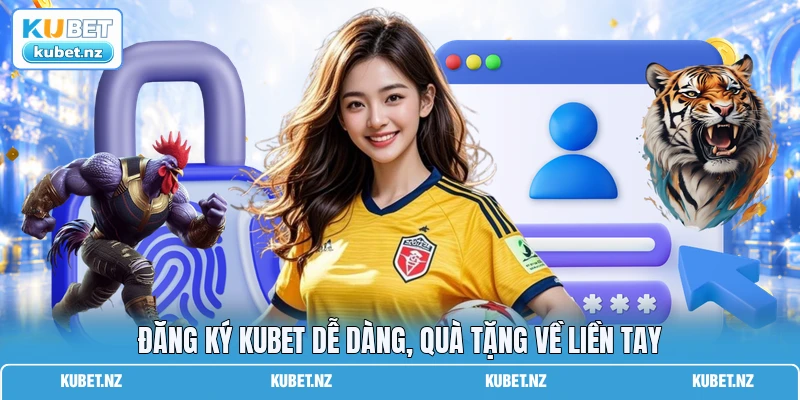 Đăng ký KUBET dễ dàng, quà tặng về liền tay Đăng ký KUBET dễ dàng, quà tặng về liền tay