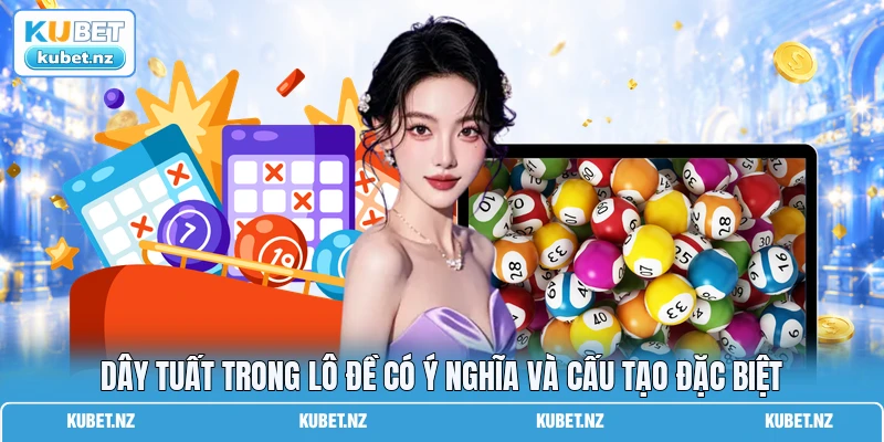Dây tuất trong lô đề có ý nghĩa và cấu tạo đặc biệt Dây tuất trong lô đề có ý nghĩa và cấu tạo đặc biệt