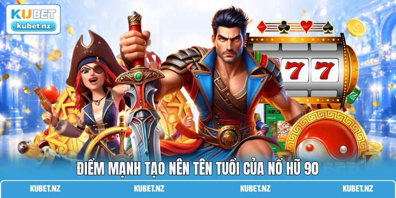 Điểm mạnh tạo nên tên tuổi của nổ hũ 90