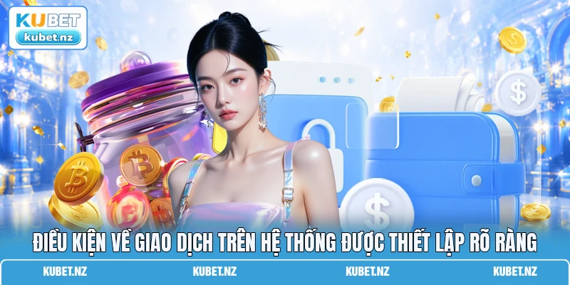 Điều kiện về giao dịch trên hệ thống được thiết lập rõ ràng
