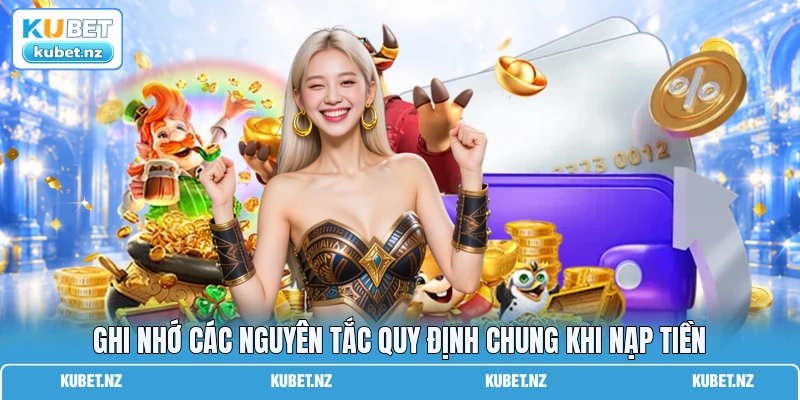 Ghi nhớ các nguyên tắc quy định chung khi nạp tiền Ghi nhớ các nguyên tắc quy định chung khi nạp tiền