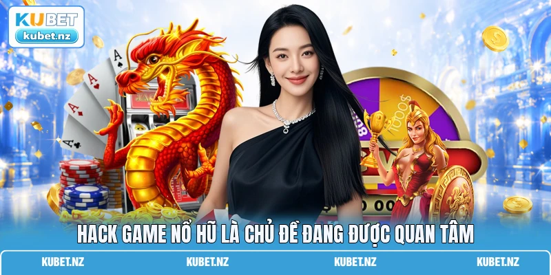 Hack game nổ hũ là chủ đề đang được quan tâm