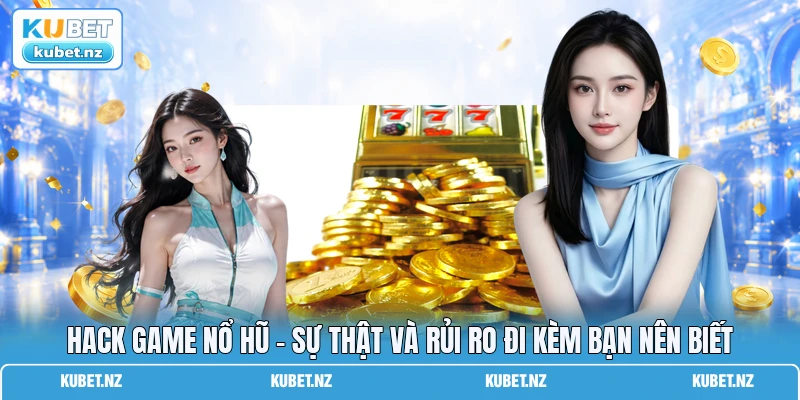 Hack Game Nổ Hũ - Sự Thật Và Rủi Ro Đi Kèm Bạn Nên Biết
