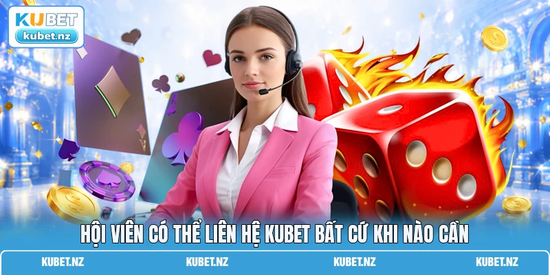 Hội viên có thể liên hệ KUBET bất cứ khi nào cần