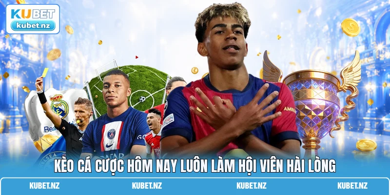 Kèo cá cược hôm nay luôn làm hội viên hài lòng
