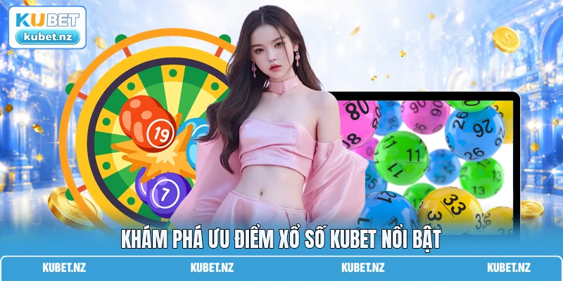 Khám phá ưu điểm xổ số KUBET nổi bật