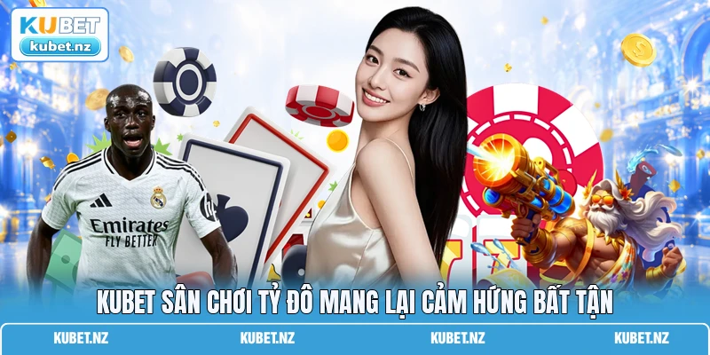 KUBET s&acirc;n chơi tỷ đ&ocirc; mang lại cảm hứng bất tận