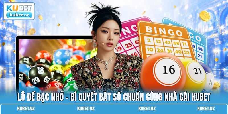 Lô Đề Bạc Nhớ - Bí Quyết Bắt Số Chuẩn Cùng Nhà Cái KUBET