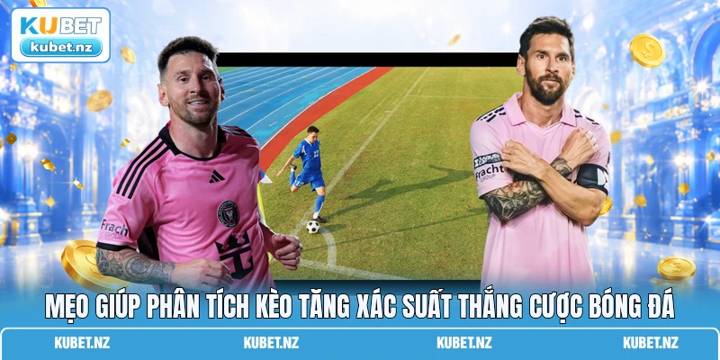 Mẹo giúp phân tích kèo tăng xác suất thắng cược bóng đá