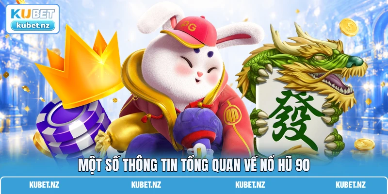 Một số thông tin tổng quan về nổ hũ 90