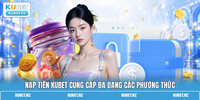 Nạp tiền KUBET cung cấp đa dạng các phương thức Nạp tiền KUBET cung cấp đa dạng các phương thức