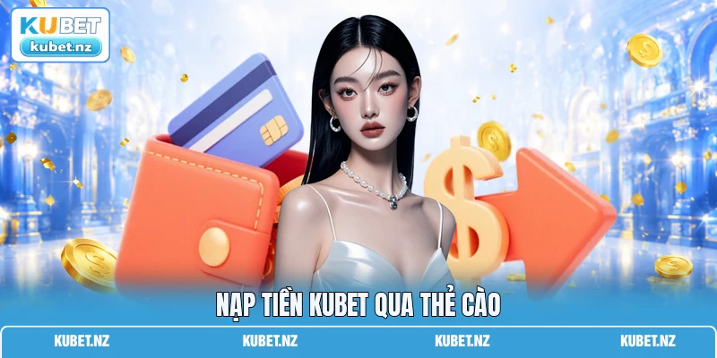 Nạp tiền kubet qua thẻ cào Nạp tiền kubet qua thẻ cào