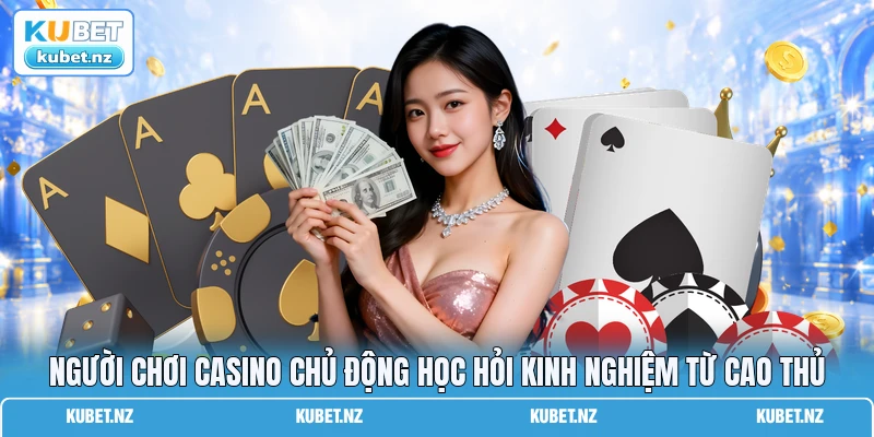 Người chơi casino chủ động học hỏi kinh nghiệm từ cao thủ Người chơi casino chủ động học hỏi kinh nghiệm từ cao thủ