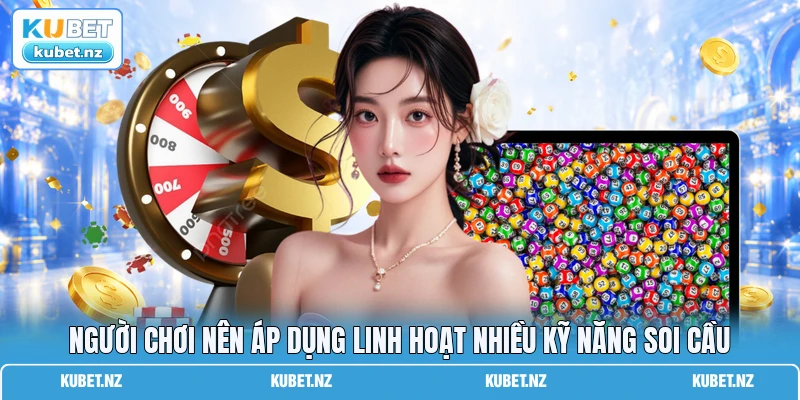 Người chơi nên áp dụng linh hoạt nhiều kỹ năng soi cầu Người chơi nên áp dụng linh hoạt nhiều kỹ năng soi cầu
