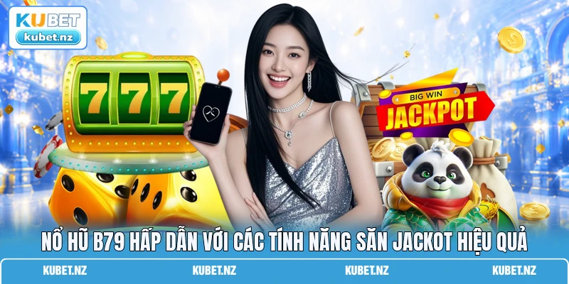 Nổ Hũ B79 Hấp Dẫn Với Các Tính Năng Săn Jackot Hiệu Quả