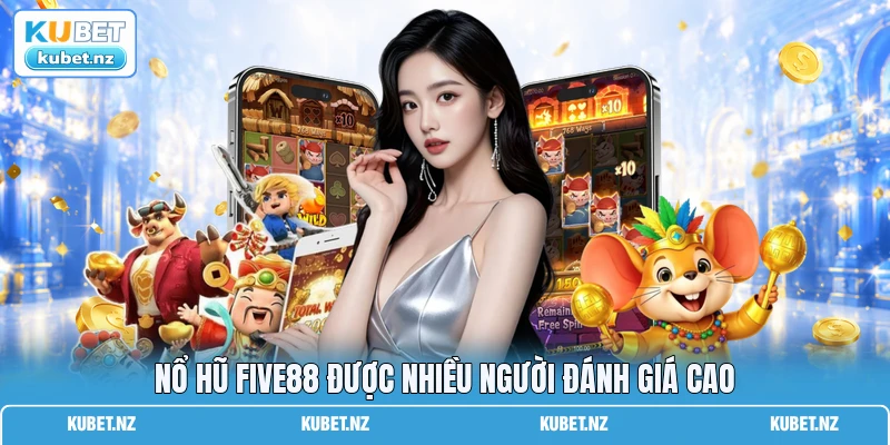 Nổ hũ FIVE88 được nhiều người đánh giá cao