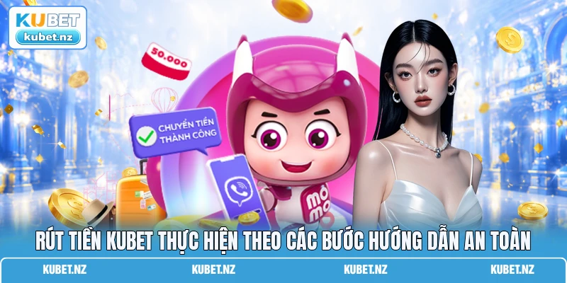 Rút tiền KUBET thực hiện theo các bước hướng dẫn an toàn