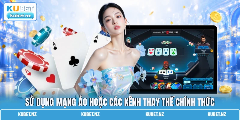 Sử dụng mạng ảo hoặc các kênh thay thế chính thức
