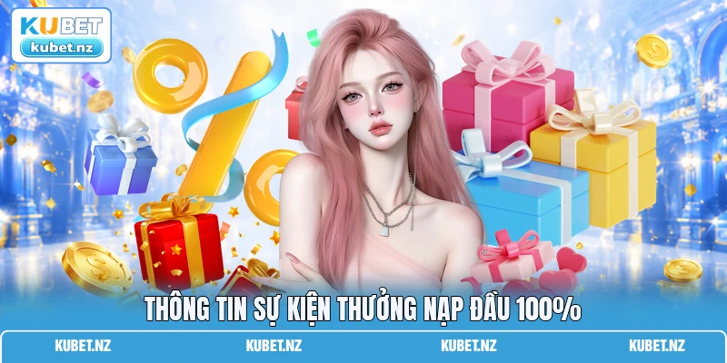 Thông tin sự kiện thưởng nạp đầu 100% Thông tin sự kiện thưởng nạp đầu 100%