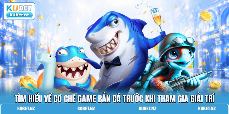 Tìm hiểu về cơ chế game bắn cá trước khi tham gia giải trí Tìm hiểu về cơ chế game bắn cá trước khi tham gia giải trí