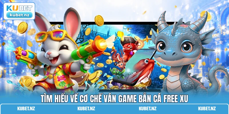 Tìm hiểu về cơ chế ván game bắn cá free xu