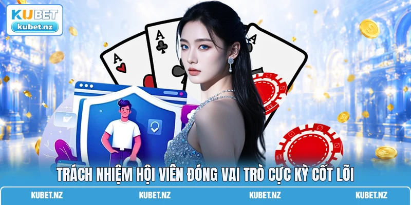 Trách nhiệm hội viên đóng vai trò cực kỳ cốt lõi Trách nhiệm hội viên đóng vai trò cực kỳ cốt lõi