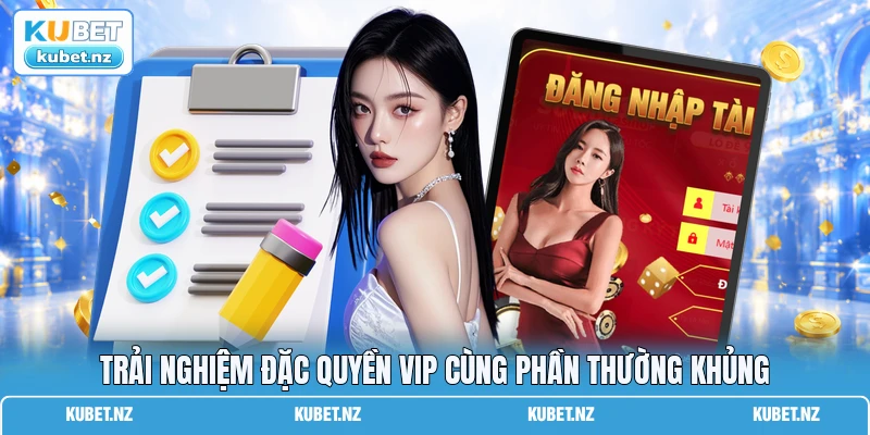Trải nghiệm đặc quyền vip cùng phần thường khủng