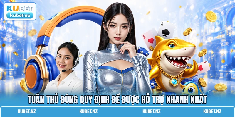 Tuân thủ đúng quy định để được hỗ trợ nhanh nhất