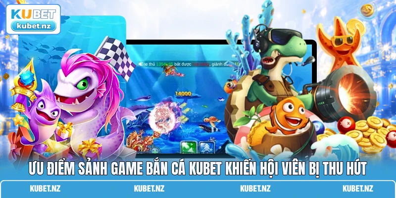 Ưu điểm sảnh game bắn cá KUBET khiến hội viên bị thu hút